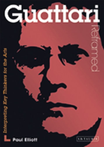 Guattari Reframed: Interpreting Key Thinkers for the Arts (Contemporary Thinkers Reframed)