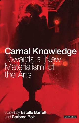 Carnal Knowledge Towards a 'New Materialism' Through The Arts