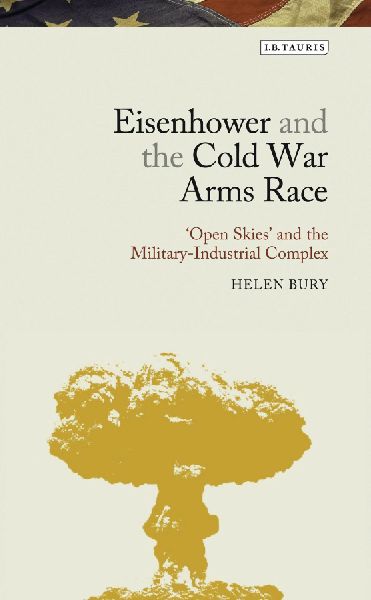 Eisenhower and the Cold War Arms Race: Open Skies and the Military-Industrial Complex