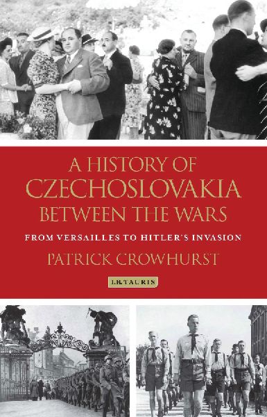 A History of Czechoslovakia Between the Wars: From Versailles to Hitlers Invasion