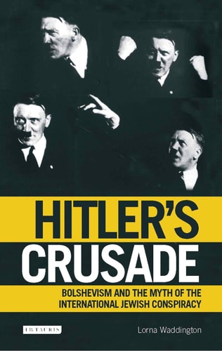 Hitler's Crusade Bolshevism and the Myth of the International Jewish Conspiracy