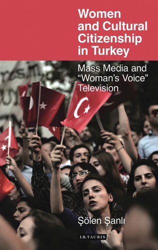 Women and Cultural Citizenship in Turkey Mass Media and ‘Woman’s Voice’ Television