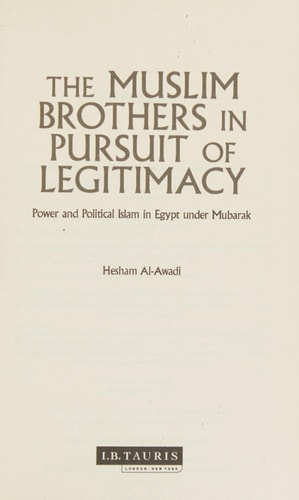 The Muslim Brothers in Pursuit of Legitimacy Power and Political Islam in Egypt Under Mubarak