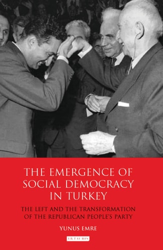The Emergence of Social Democracy in Turkey The Left and the Transformation of the Republican People's Party