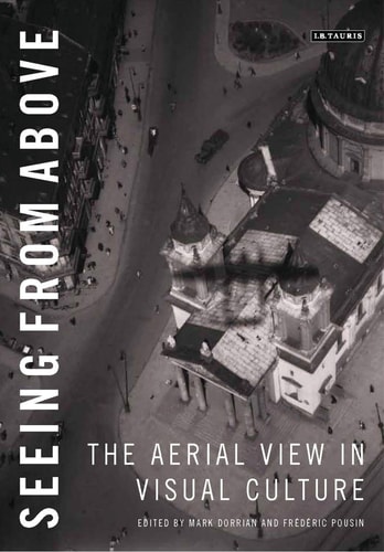 Seeing from Above The Aerial View in Visual Culture