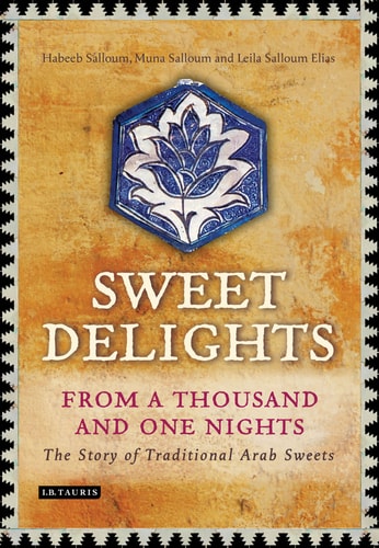 Sweet Delights from a Thousand and One Nights The Story of Traditional Arab Sweets