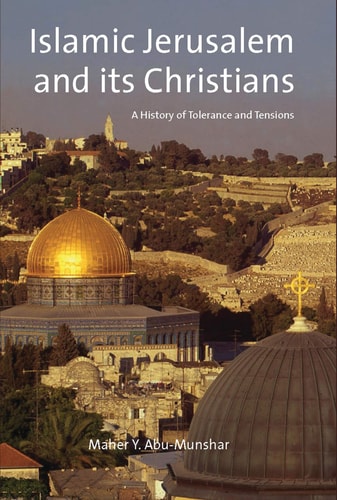 Islamic Jerusalem and Its Christians A History of Tolerance and Tensions