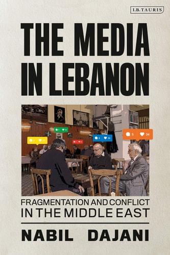 The Media in Lebanon Fragmentation and Conflict in the Middle East