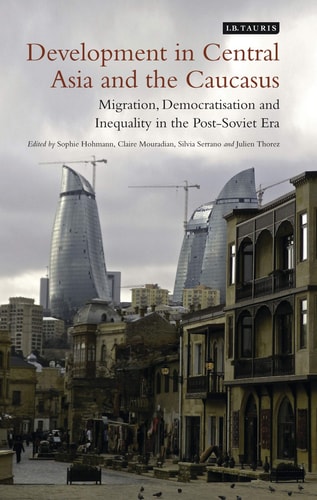 Development in Central Asia and the Caucasus Migration, Democratisation and Inequality in the Post-Soviet Era
