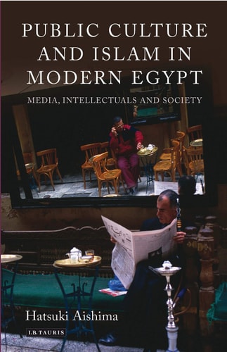 Public Culture and Islam in Modern Egypt Media, Intellectuals and Society