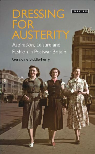 Dressing for Austerity: Aspiration, Leisure and Fashion in Post-war Britain