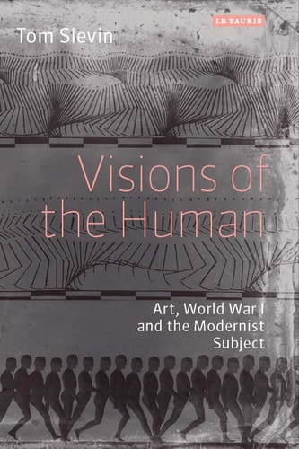 Visions of the Human Art, World War I and the Modernist Subject