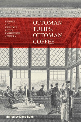 Ottoman Tulips, Ottoman Coffee Leisure and Lifestyle in the Eighteenth Century