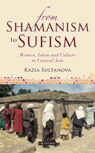 From Shamanism to Sufism Women, Islam and Culture in Central Asia