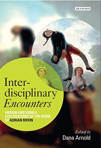 Interdisciplinary Encounters Hidden and Visible Explorations of the Work of Adrian Rifkin