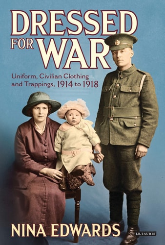 Dressed for War Uniform, Civilian Clothing and Trappings, 1914 to 1918