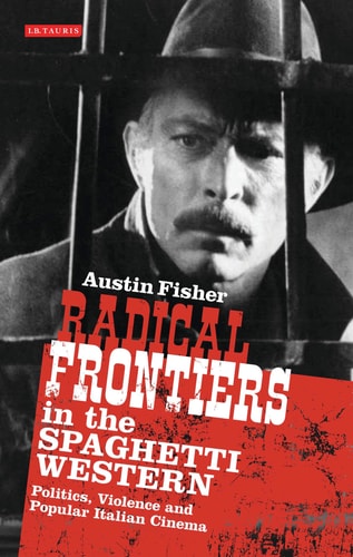 Radical Frontiers in the Spaghetti Western Politics, Violence and Popular Italian Cinema