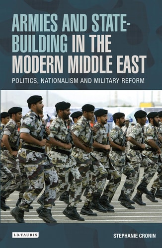Armies and State-building in the Modern Middle East Politics, Nationalism and Military Reform
