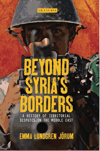 Beyond Syria’s Borders A History of Territorial Disputes in the Middle East