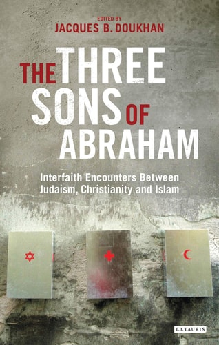 The Three Sons of Abraham Interfaith Encounters Between Judaism, Christianity and Islam