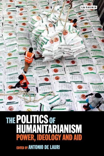 The Politics of Humanitarianism Power, Ideology and Aid