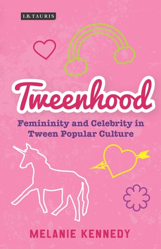 Tweenhood Femininity and Celebrity in Tween Popular Culture