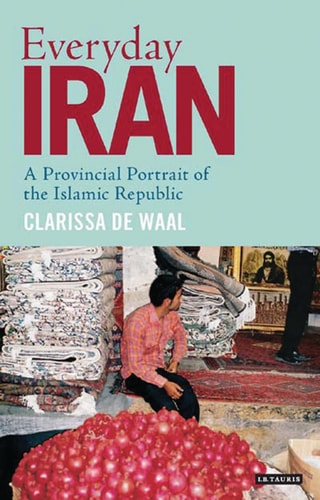 Everyday Iran A Provincial Portrait of the Islamic Republic