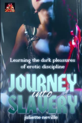 Journey Into Slavery Learning the Dark Pleasures of Erotic Discipline