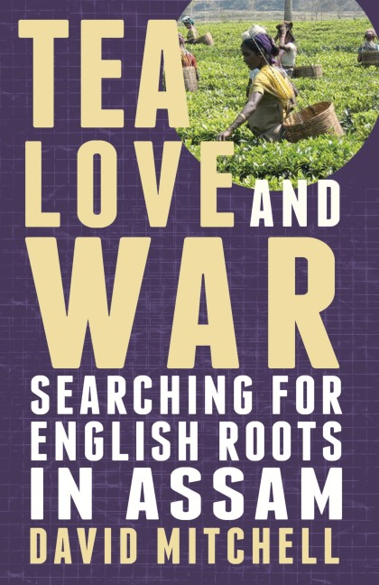 Tea, Love and War: Searching for English roots in Assam