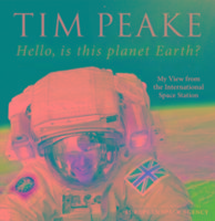 Hello, is this planet Earth?: My View from the International Space Station (Official Tim Peake Book)