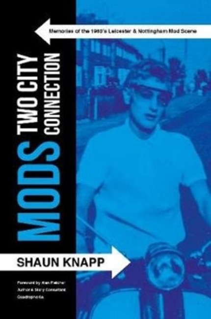 Mods: Two City Connection.: Memories of the 1960s Leicester and Nottingham Mod scene