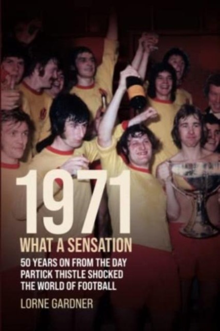 1971- What A Sensation!: 50 years on from the day Partick Thistle shocked the world of football.