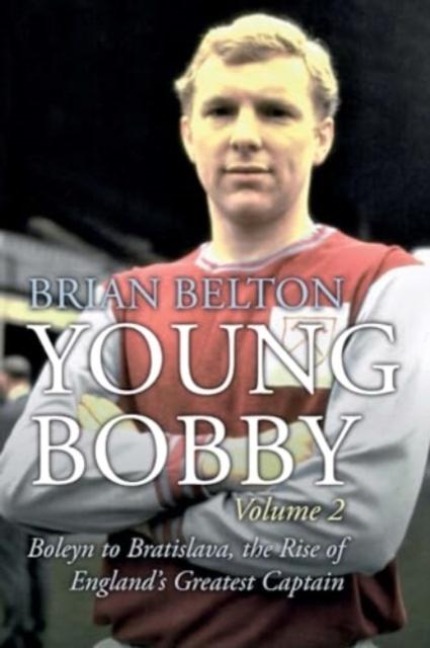 Young Bobby - The Bobby Moore Story Vol 2: Boleyn to Bratislava, the Rise of Englands Greatest Captain