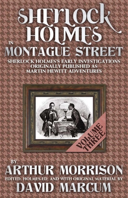 Sherlock Holmes in Montague Street: Volume 3: Sherlock Holmes Early Investigations Originally Published as Martin Hewitt Adventures