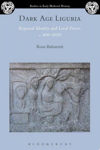 Dark Age Liguria Regional Identity and Local Power, C. 400-1020