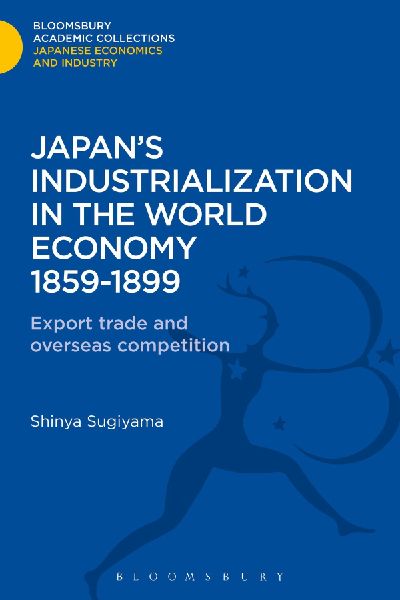 Japans Industrialization in the World Economy: 1859-1899: Export, Trade and Overseas Competition