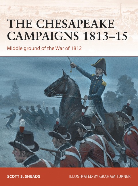 The Chesapeake Campaigns 1813-15: Middle Ground of the War of 1812