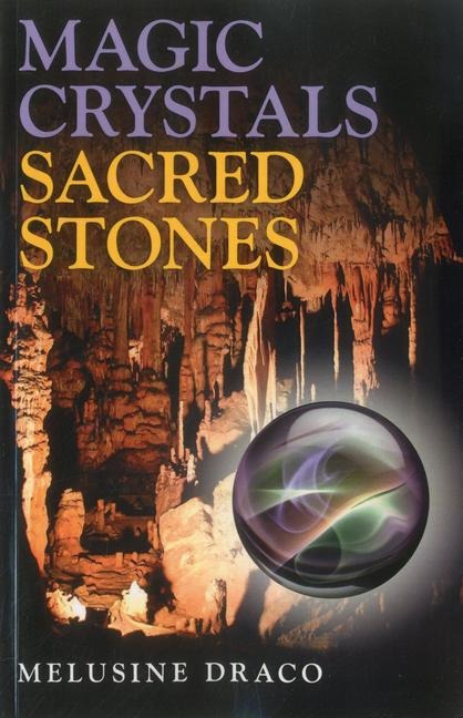 Magic Crystals, Sacred Stones: The Magical Lore of Crystals Minerals and Gemstones
