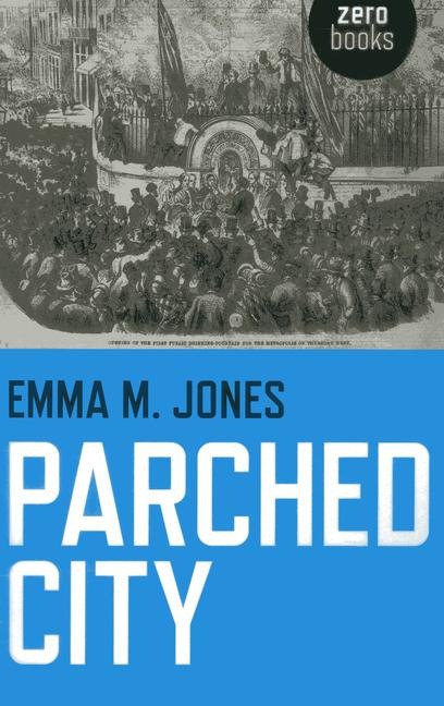 Parched City: A History of Londons Public and Private Drinking Water