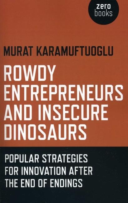 Rowdy Entrepreneurs and Insecure Dinosaurs: Popular Strategies for Innovation After the End of Endings