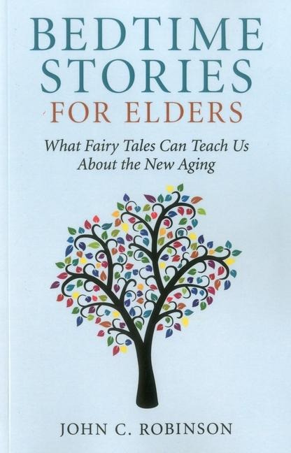 Bedtime Stories for Elders: What Fairy Tales Can Teach Us about the New Aging