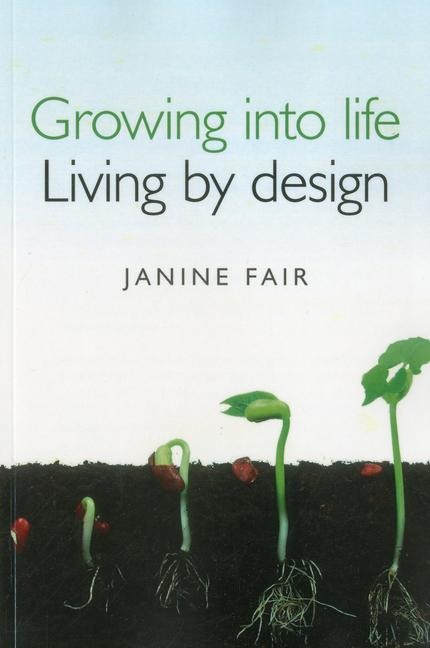 Growing Into Life: Living by Design