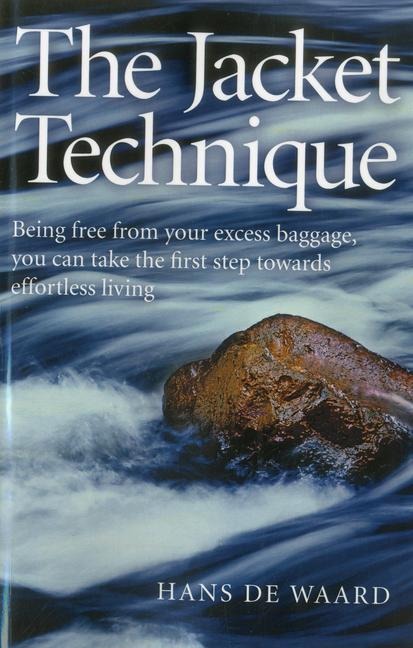 The Jacket Technique: Being Free from Your Excess Baggage, You Can Take the First Step Towards Effortless Living