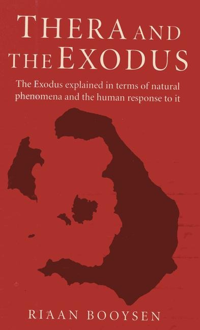Thera and the Exodus: The Exodus Explained in Terms of Natural Phenomena and the Human Response to It