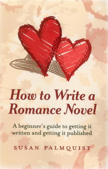 How to Write a Romance Novel: A Beginners Guide to Getting It Written and Getting It Published