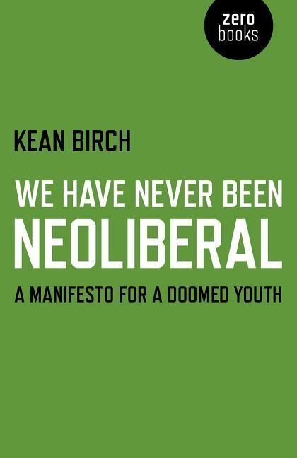 We Have Never Been Neoliberal: A Manifesto for a Doomed Youth