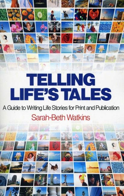 Telling Lifes Tales: A Guide to Writing Life Stories for Print and Publication