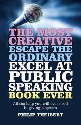 The Most Creative, Escape the Ordinary, Excel at Public Speaking Book Ever