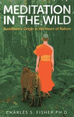 Meditation in the Wild: Buddhisms Origin in the Heart of Nature