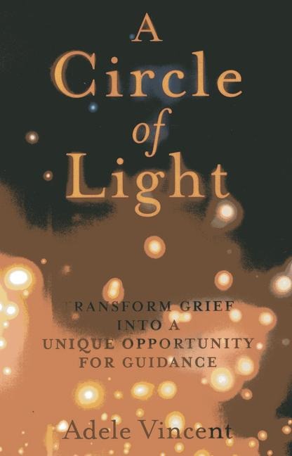 A Circle of Light: Transform Grief Into a Unique Opportunity for Guidance